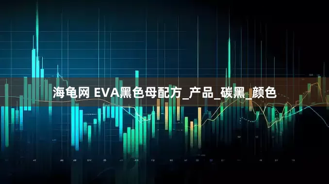 海龟网 EVA黑色母配方_产品_碳黑_颜色